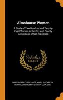 Almshouse Women: A Study of Two Hundred and Twenty-Eight Women in the City and County Almshouse of San Francisco - Primary Source Edition B0BVDNZD2Z Book Cover