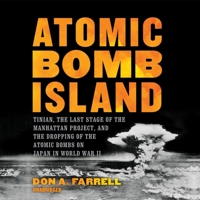 Atomic Bomb Island: Tinian, the Last Stage of the Manhattan Project, and the Dropping of the Atomic Bombs on Japan in World War II 1665031336 Book Cover