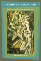 Pragmatism as Transition: Historicity and Hope in James, Dewey, and Rorty 0231148755 Book Cover