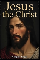 Jesus the Christ B0GZR272TJ Book Cover