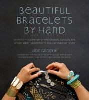 Beautiful Bracelets By Hand: Seventy Five One-of-a-Kind Baubles, Bangles and Other Wrist Adornments You Can Make At Home 1624140904 Book Cover