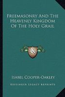 Freemasonry And The Heavenly Kingdom Of The Holy Grail 1162898755 Book Cover