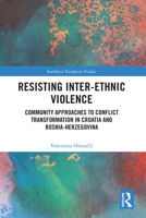 Resisting Inter-Ethnic Violence: Community Approaches to Conflict Transformation in Croatia and Bosnia-Herzegovina (Southeast European Studies) 1032762802 Book Cover