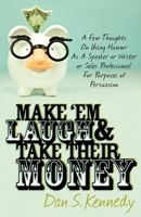 Make 'Em Laugh & Take Their Money: A Few Thoughts On Using Humor As A Speaker or Writer or Sales Professional For Purposes of Persuasion 098237934X Book Cover