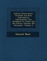 Gallerie Historischer Gem Hlde Aus Dem Achtzehnten Jahrhundert: Ein Handbuch F R Jeden Tag Des Jahres. Oktober Bis December, Volume 4 1249547105 Book Cover