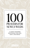 100 Prayers for Newlyweds: A Christ-Centered Devotional for Love, Unity, and Grace B0GC71HDQ6 Book Cover
