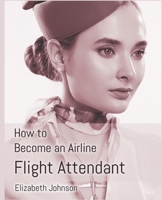 How to Become an Airline Flight Attendant 1916306144 Book Cover