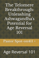 The Telomere Breakthrough: Unleashing Ashwagandha's Potential for Age Reversal 101: Age Reversal 101 B0CTCV1KVM Book Cover