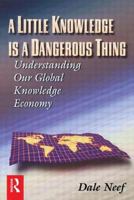 A Little Knowledge Is a Dangerous Thing: Understanding Our Global Knowledge Economy 0750670614 Book Cover