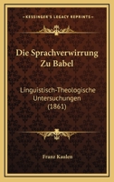 Die Sprachverwirrung Zu Babel: Linguistisch-Theologische Untersuchungen (1861) 1168421055 Book Cover