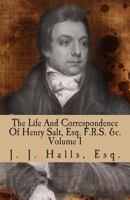 The Life and Correspondence of Henry Salt, Esq. F.R.S. &c: His Britannic Majesty's Late Consul-General in Egypt. Volume 1 1142388638 Book Cover