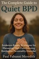 The Complete Guide to Quiet BPD: Evidence-Based Strategies for Managing High-Functioning Borderline Personality Disorder 1764247124 Book Cover