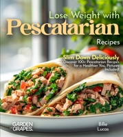 Lose Weight with Pescatarian Recipes: Slim Down Deliciously - Discover 100+ Pescatarian Recipes for a Healthier You, Pictures Included! B0FQPK97G5 Book Cover
