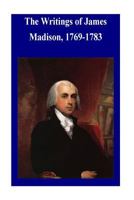 The Writings of James Madison: 1769-1783 1523471026 Book Cover