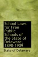 School Laws for Free Public Schools of the State of Delaware, 1898-1909 0559239106 Book Cover