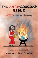 The Anti-Cooking Bible: 50 Ways To Get Out Of Cooking 0998206997 Book Cover