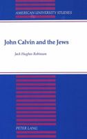 John Calvin and the Jews (American University Studies Series VII, Theology and Religion) 0820417521 Book Cover