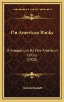 On American Books: A Symposium by Five American Critics as Printed in the London Nation 1110567588 Book Cover