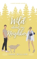 Wild About My Neighbor: An Enemies-To-Lovers Small-Town Romantic Comedy: Wild About You Series B0CDNMMV7N Book Cover
