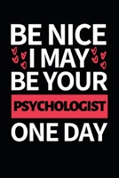 Be Nice I May Be Your Psychologist One Day: Funny Psychologist Notebook/Journal (6” X 9”) Gift For Christmas Or Birthday 1674445970 Book Cover