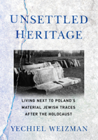 Unsettled Heritage: Living Next to Poland's Material Jewish Traces After the Holocaust 1501761749 Book Cover