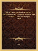 Tableau Historique Des Decouvertes Et Etablissemens Des Europeens, Dans Le Nord Et Dans L'Ouest De L'Afrique (1804) 1168135915 Book Cover