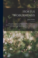 Hortus Woburnensis: A Descriptive Catalogue of Ornamental Plants Cultivated at Woburn Abbery; With Plans for the Erection of Forcing Houses, Green ... of Their Management Throughout the Year 1017369445 Book Cover