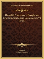 Theophili Antecessoris Paraphrasis Graeca Institutionum Caesarearum V2 (1751) 1166340244 Book Cover