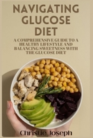 NAVIGATING GLUCOSE DIET: A Comprehensive Guide to a Healthy Lifestyle and balancing sweetness with the Glucose Diet B0CNDBTW8G Book Cover