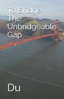 To Bridge The Unbridgeable Gap 1794889809 Book Cover