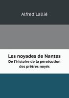 Les noyades de Nantes De l'histoire de la persécution des prêtres noyés 5519098859 Book Cover