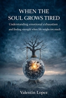 When the Soul Grows Tired: Understanding emotional exhaustion and finding strength when life feels too heavy B0GWV6DVBB Book Cover