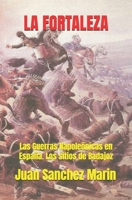 La Fortaleza: Novela ambientada en las Guerras Napoleónicas en España. Los sitios de Badajoz 1520335970 Book Cover