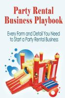 Party Rental Business Playbook: Every Form and Detail You Need to Start a Home Based Party Rental Business 1541034473 Book Cover