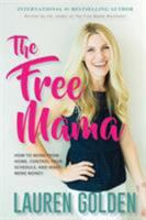 The Free Mama: How to Work from Home, Control Your Schedule, and Make More Money 151362640X Book Cover