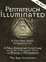 Pentateuch Illuminated: A Five Part Series Introducing A New American Scripture-How and Why the Real Illuminati(TM) Created The Book of Mormon 1937390292 Book Cover