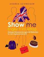 Show Me Englisch Im Alltag: Dialoge +redewendungen Mit Bildkarten F�r Den Englischunterricht 1500349216 Book Cover