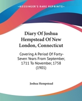 Diary Of Joshua Hempstead Of New London, Connecticut: Covering A Period Of Forty-Seven Years From September, 1711 To November, 1758 1164620568 Book Cover