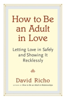 How to Be an Adult in Love: Letting Love in Safely and Showing It Recklessly 1611800811 Book Cover
