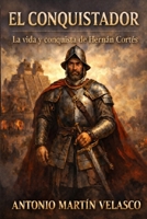 El Conquistador: La vida y la conquista de Hernán Cortés (GRANDES PERSONAJES DE ESPAÑA Y DEL IMPERIO ESPAÑOL) (Spanish Edition) B0GYF7GYJQ Book Cover