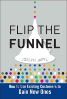 Flip the Funnel: How to Use Existing Customers to Gain New Ones 0470487852 Book Cover