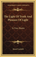 The Light of Truth, and Pleasure of Light: In Four Books. Great Is Truth, and It Shall Prevail 116327481X Book Cover