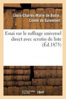 Essai Sur Le Suffrage Universel Direct Avec Scrutin de Liste, Suivi de L'Histoire de L'A(c)Lection: Du 2 Juillet 1871 Dans Le Da(c)Partement D'Indre-Et-Loire... 2011744636 Book Cover