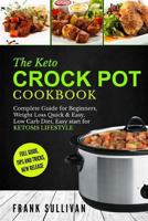 The Keto Crock Pot Cookbook: Complete Guide for Beginners, Weight Loss Quick & Easy, Low Carb Diet, Easy Start for Ketosis Lifestyle 1981543414 Book Cover