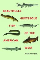 Beautifully Grotesque Fish of the American West 0803265239 Book Cover