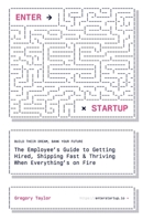 Enter Startup: The Employee’s Guide to Getting Hired, Shipping Fast & Thriving When Everything’s on Fire 1919447105 Book Cover