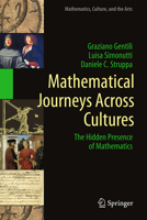 Mathematical Journeys Across Cultures: The Hidden Presence of Mathematics (Mathematics, Culture, and the Arts) 3032381444 Book Cover