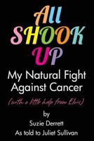 All Shook Up: My Natural Fight Against Cancer 1482698641 Book Cover