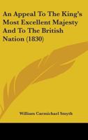 An Appeal to the King's Most Excellent Majesty, and to the British Nation 0548854491 Book Cover