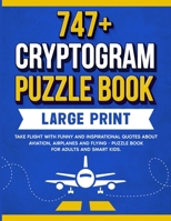 747+ Cryptogram Puzzles Large Print: Take Flight With Funny and Inspirational Quotes About Aviation, Airplanes and Flying (Cryptograms Puzzle Book for Adults) 1990085474 Book Cover